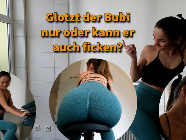 Glotzt der Bubi nur oder kann er auch ficken!?