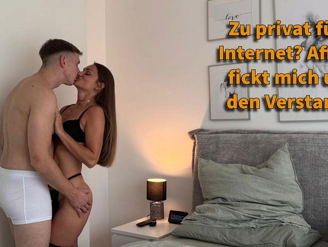 Zu privat fürs Internet? Affäre fickt mich um den Verstand!